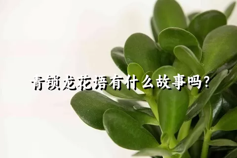 青锁龙花语有什么故事吗？