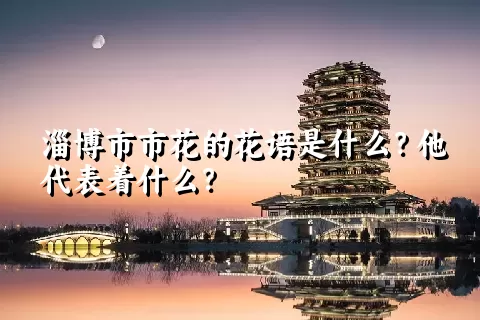 淄博市市花的花语是什么？他代表着什么？