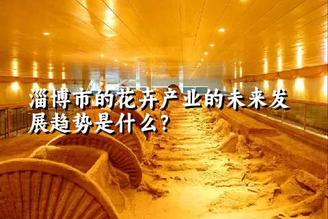 淄博市的花卉产业的未来发展趋势是什么？