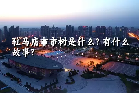 驻马店市市树是什么？有什么故事？