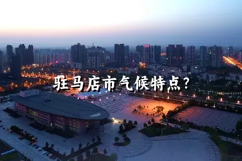 驻马店市气候特点？