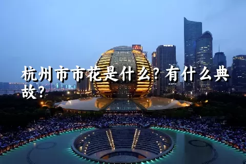 杭州市市花是什么？有什么典故？