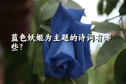 蓝色妖姬为主题的诗词有哪些？