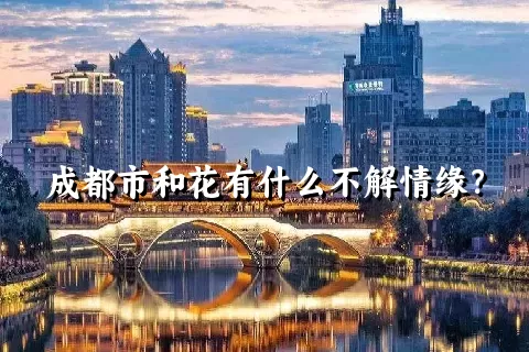 成都市和花有什么不解情缘？