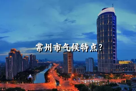 常州市气候特点？