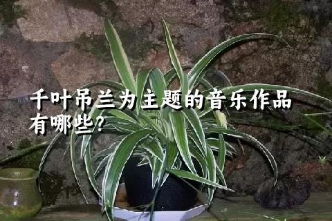 千叶吊兰为主题的音乐作品有哪些？