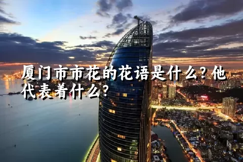 厦门市市花的花语是什么？他代表着什么？