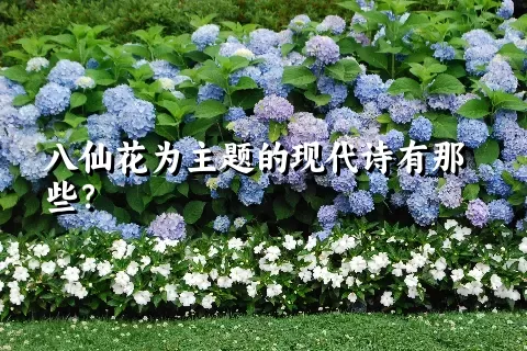 八仙花为主题的现代诗有那些？