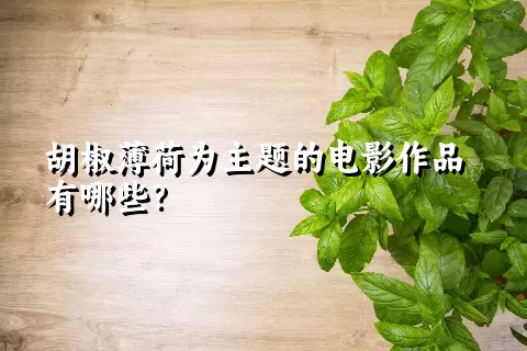 胡椒薄荷为主题的电影作品有哪些？