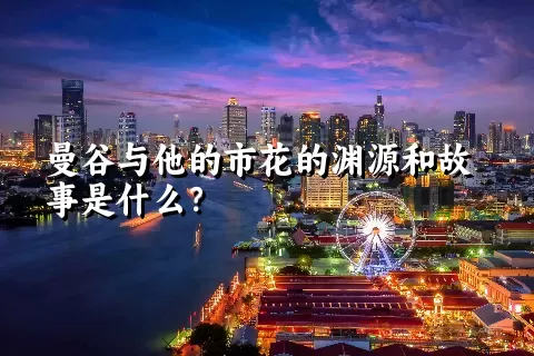 曼谷与他的市花的渊源和故事是什么？