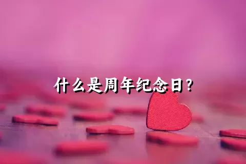 什么是周年纪念日？