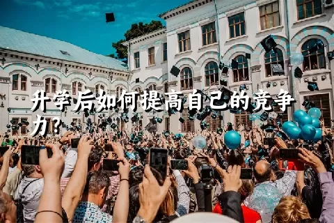 升学后如何提高自己的竞争力？