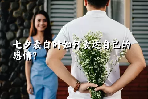 七夕表白时如何表达自己的感情？