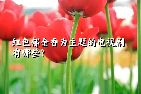 红色郁金香为主题的电视剧有哪些？