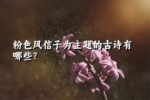 粉色风信子为主题的古诗有哪些？