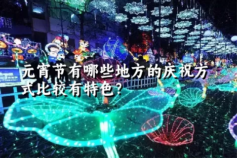 元宵节有哪些地方的庆祝方式比较有特色？