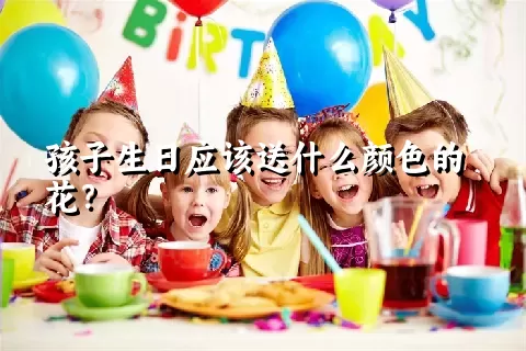 孩子生日应该送什么颜色的花？