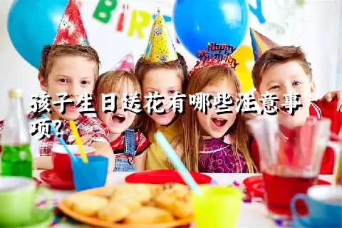 孩子生日送花有哪些注意事项？