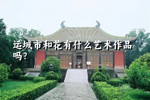 运城市和花有什么艺术作品吗？