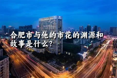 合肥市与他的市花的渊源和故事是什么？