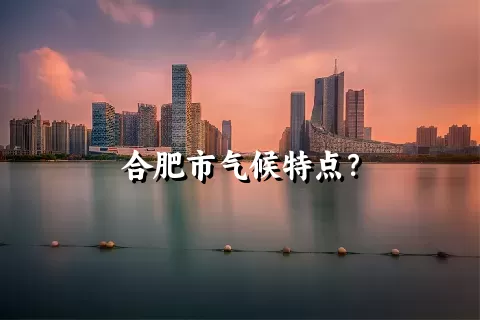 合肥市气候特点？