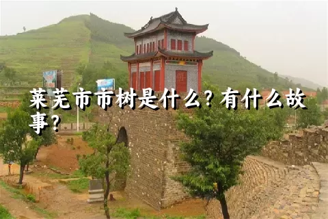 莱芜市市树是什么？有什么故事？