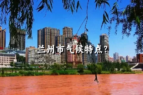 兰州市气候特点？