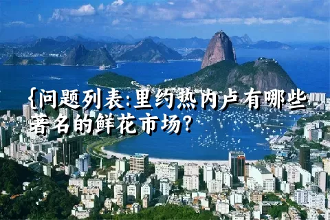 {问题列表:里约热内卢有哪些著名的鲜花市场？