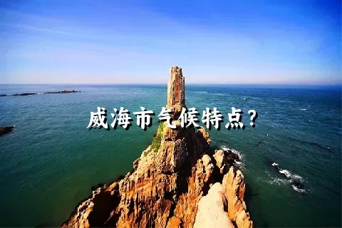 威海市气候特点？