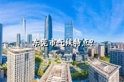 东莞市气候特点？