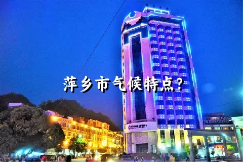 萍乡市气候特点？