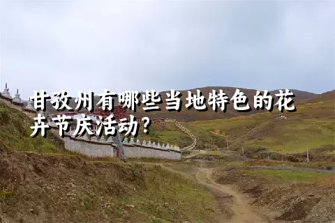 甘孜州有哪些当地特色的花卉节庆活动？