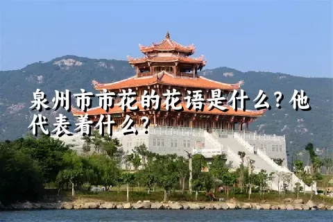 泉州市市花的花语是什么？他代表着什么？