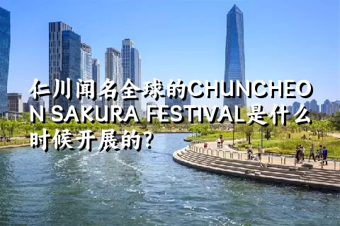 仁川闻名全球的CHUNCHEON SAKURA FESTIVAL是什么时候开展的？