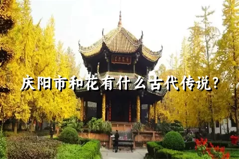 庆阳市和花有什么古代传说？