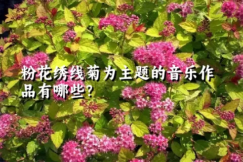 粉花绣线菊为主题的音乐作品有哪些？