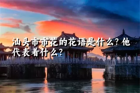 汕头市市花的花语是什么？他代表着什么？