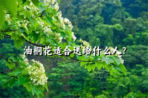 油桐花适合送给什么人？