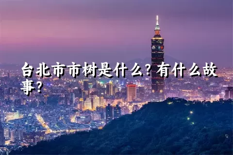 台北市市树是什么？有什么故事？