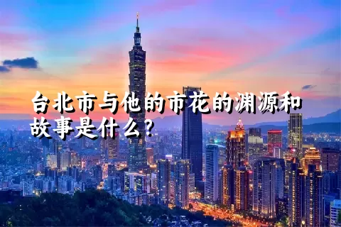 台北市与他的市花的渊源和故事是什么？