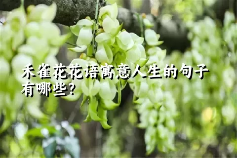 禾雀花花语寓意人生的句子有哪些？