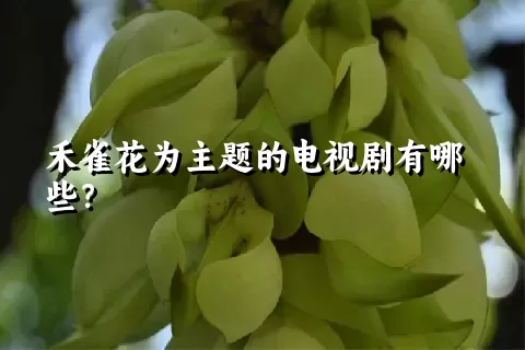 禾雀花为主题的电视剧有哪些？