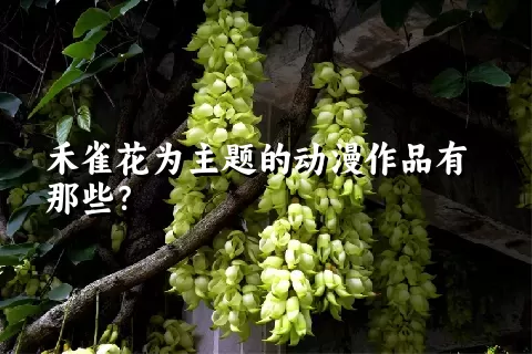 禾雀花为主题的动漫作品有那些？