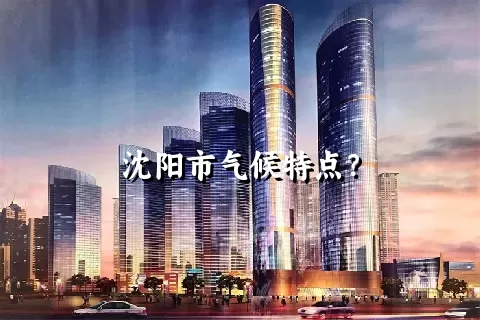 沈阳市气候特点？