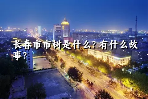 长春市市树是什么？有什么故事？