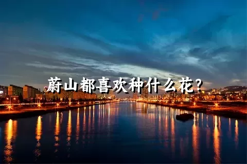 蔚山都喜欢种什么花？