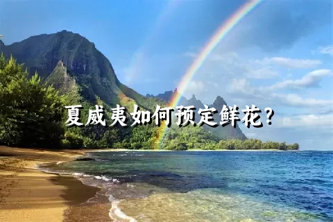 夏威夷如何预定鲜花？