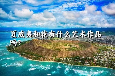 夏威夷和花有什么艺术作品吗？