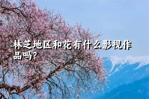 林芝地区和花有什么影视作品吗？