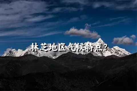 林芝地区气候特点？